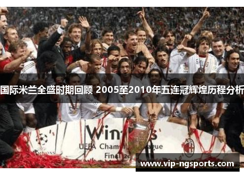 国际米兰全盛时期回顾 2005至2010年五连冠辉煌历程分析