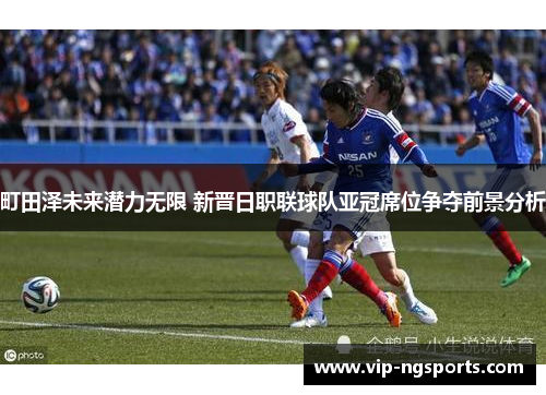 町田泽未来潜力无限 新晋日职联球队亚冠席位争夺前景分析