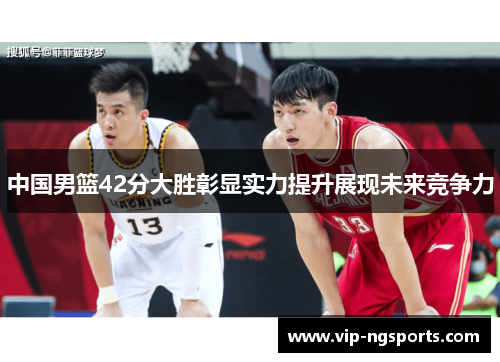 中国男篮42分大胜彰显实力提升展现未来竞争力