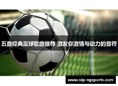 五首经典足球歌曲推荐 激发你激情与动力的音符