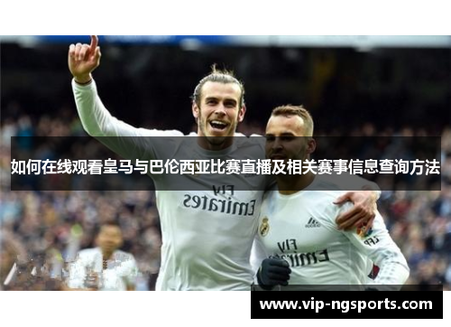 如何在线观看皇马与巴伦西亚比赛直播及相关赛事信息查询方法